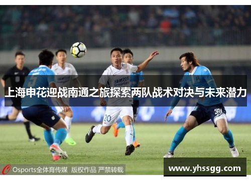 上海申花迎战南通之旅探索两队战术对决与未来潜力