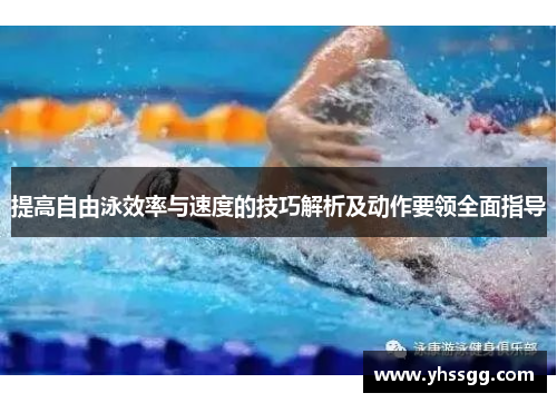提高自由泳效率与速度的技巧解析及动作要领全面指导